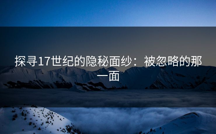 探寻17世纪的隐秘面纱：被忽略的那一面